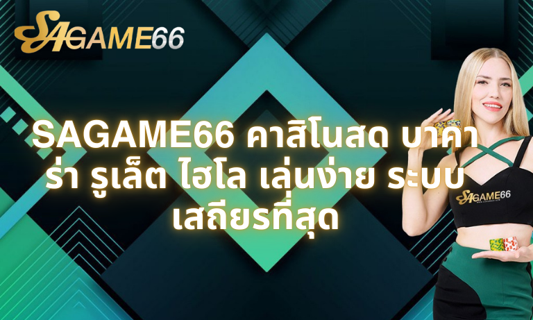 SAGAME66 คาสิโนสด บาคาร่า รูเล็ต ไฮโล เล่นง่าย ระบบเสถียรที่สุด